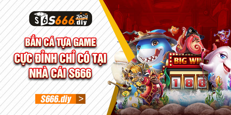 Bắn Cá tựa game cực đỉnh chỉ có tại nhà cái S666