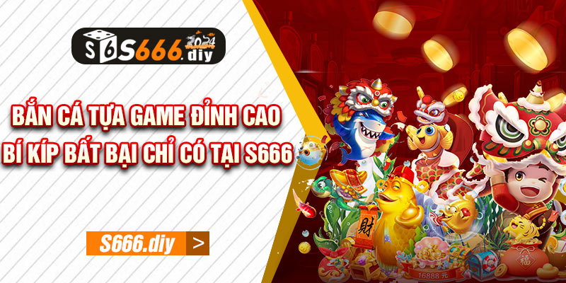 Bắn Cá Tựa Game Đỉnh Cao Bí Kíp Bất Bại Chỉ Có Tại S666