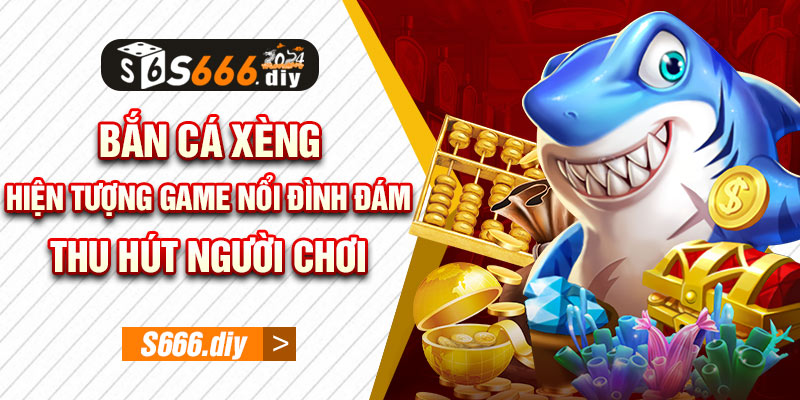 Bắn Cá Xèng - Hiện Tượng Game Nổi Đình Đám Thu Hút Người Chơi