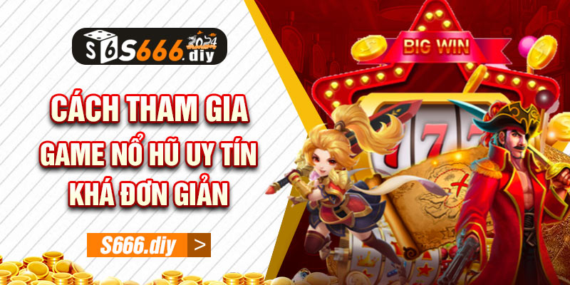 Cách tham gia game nổ hũ uy tín khá đơn giản