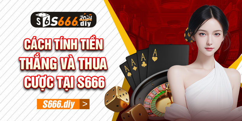 Cách tính tiền thắng và thua cược tại S666