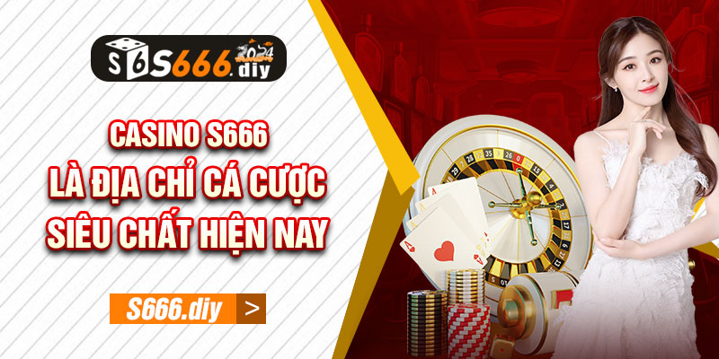 Casino S666 là địa chỉ cá cược siêu chất hiện nay