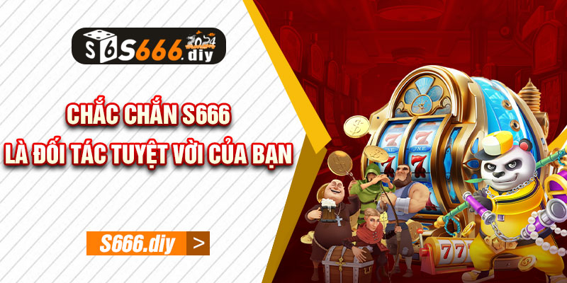 Chắc chắn S666 là đối tác tuyệt vời của bạn