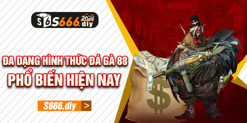 Đa dạng hình thức đá gà 88 phổ biến hiện nay