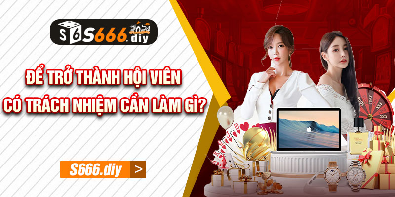 Để trở thành hội viên có trách nhiệm cần làm gì?