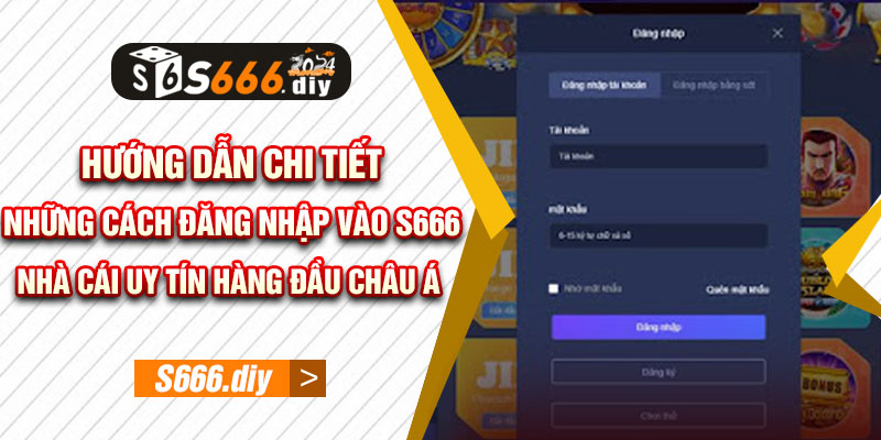 Hướng dẫn chi tiết những cách đăng nhập vào S666 nhà cái uy tín hàng đầu Châu Á