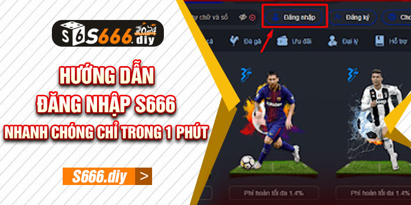 Hướng Dẫn Đăng Nhập S666 Nhanh Chóng Chỉ Trong 1 Phút