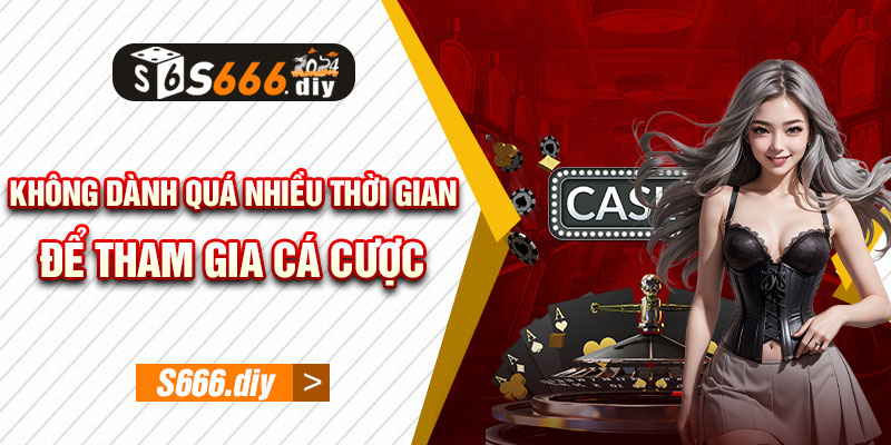 Không dành quá nhiều thời gian để tham gia cá cược