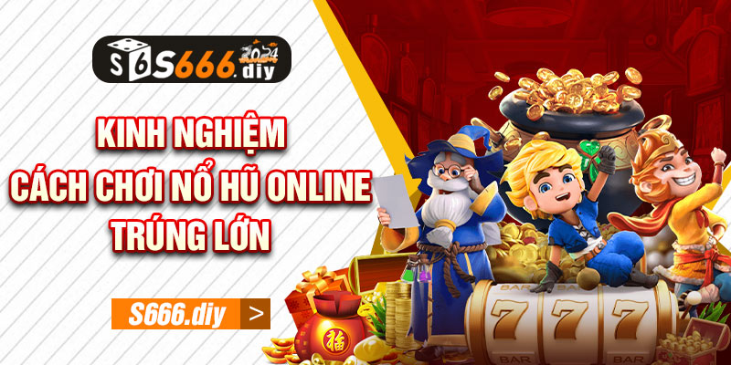 Nổ Hũ Online: Kinh Nghiệm, Cách Chơi Trúng Lớn Cho Tân Binh