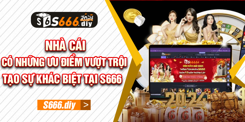 Nhà cái có những ưu điểm vượt trội tạo sự khác biệt tại S666