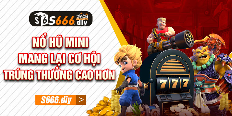 Nổ hũ mini mang lại cơ hội trúng thưởng cao hơn