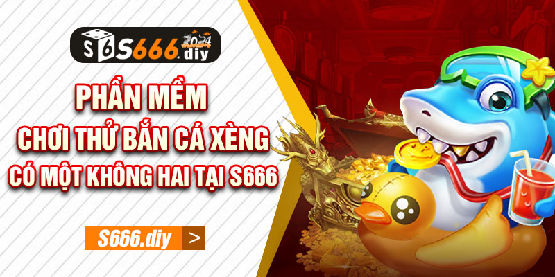 Phần mềm chơi thử bắn cá xèng có một không hai tại s666