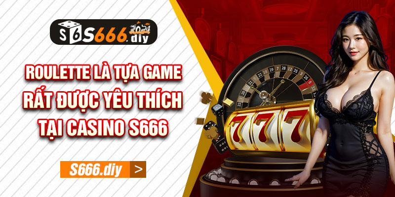 Roulette là tựa game rất được yêu thích tại casino S666