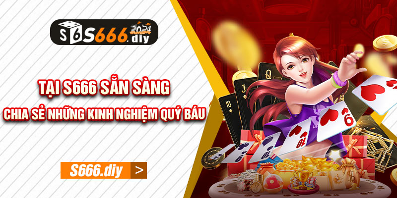 Tại S666 sẵn sàng chia sẻ những kinh nghiệm quý báu