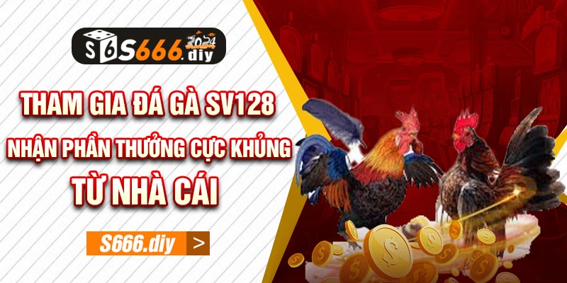 Tham gia đá gà sv128 nhận phần thưởng cực khủng từ nhà cái