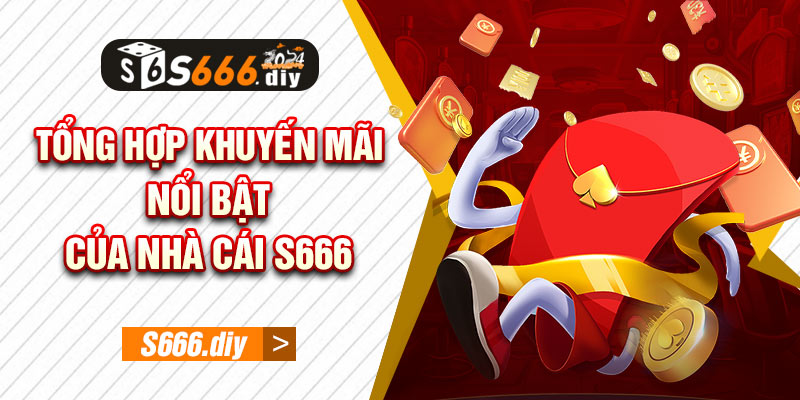 Tổng hợp khuyến mãi nổi bật của nhà cái S666