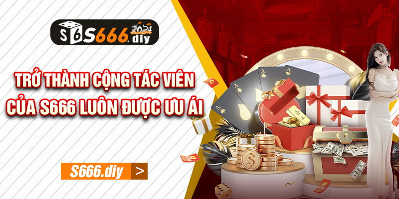 Trở thành cộng tác viên của S666 luôn được ưu ái 