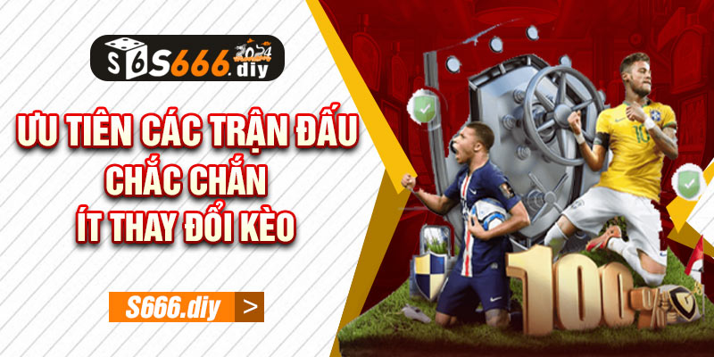 Ưu tiên các trận đấu chắc chắn, ít thay đổi kèo