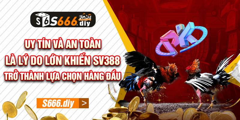 Uy tín và an toàn là lý do lớn khiến SV388 trở thành lựa chọn hàng đầu